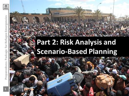 Preparedness Package for Refugee Emergencies 1 PPRE Part 2: Risk Analysis and Scenario-Based Planning.