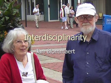 Interdisciplinarity Jan Blommaert. Disciplines and perspectives President of LSA, AAA, AAAL, American Folklore Association, dean of Education at Pennsylvania.