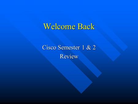 Welcome Back Cisco Semester 1 & 2 Review. Why are Networks Complex Environments?? They involve: They involve: –Interconnections to networks outside an.