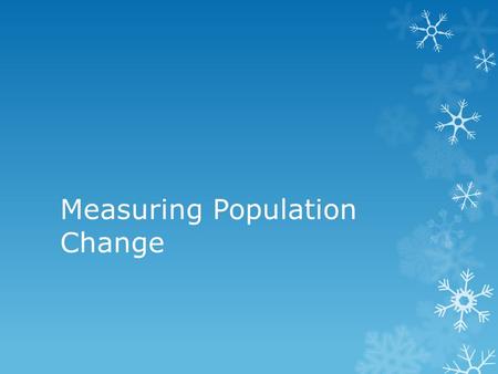 Measuring Population Change. Measuring Change - Birthrate Demography – the area of sociology devoted to the study of human populations Birthrate: the.