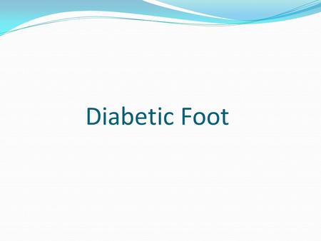 Diabetic Foot. DM largest cause of neuropathy. Foot ulcerations is most common cause of hospital admissions for Diabetics. Expensive to treat, may lead.