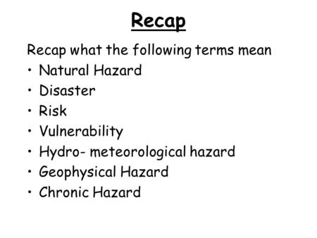 Recap Recap what the following terms mean Natural Hazard Disaster Risk