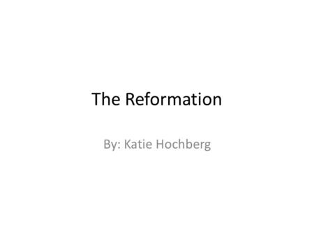 The Reformation By: Katie Hochberg. The Reformation The Christian Church Eastern Orthodox Roman Catholic Protestant Calvinist Lutheran Anabaptist.