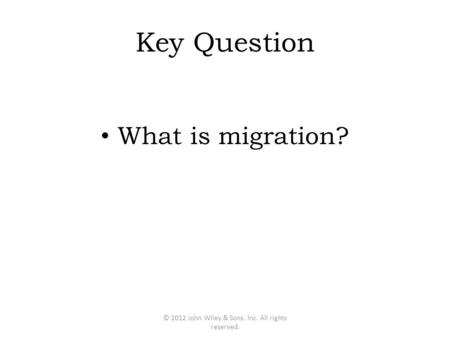 Key Question What is migration? © 2012 John Wiley & Sons, Inc. All rights reserved.