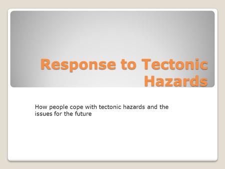 Response to Tectonic Hazards