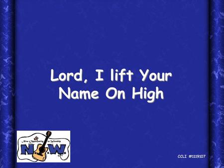 Lord, I lift Your Name On High CCLI #1119107. Lord, I lift your name I high Lord, I love to sing your praises I’m so glad your in my life life I’m so.