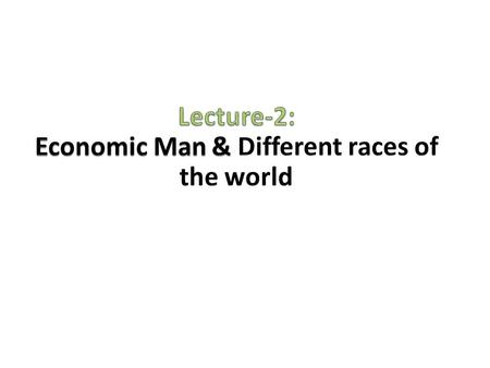 Economic Man Economic men are those Homo-Sapiens who are never satisfied with their present standard of living. In order to achieve a better standard.