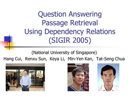 Question Answering Passage Retrieval Using Dependency Relations (SIGIR 2005) (National University of Singapore) Hang Cui, Renxu Sun, Keya Li, Min-Yen Kan,