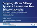 Designing a Career Pathways System: A Framework for State Education Agencies Southwest Pathways Conference Scottsdale, AZ GeMar Neloms Senior Technical.