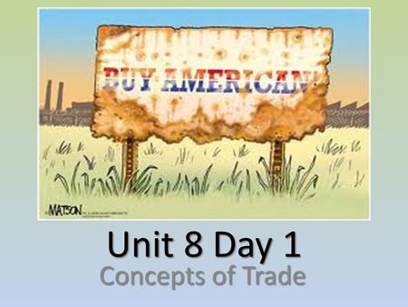 Unit 8 Day 1 Concepts of Trade. Trade Trade – the act of buying or selling goods and services. Trade – the act of buying or selling goods and services.