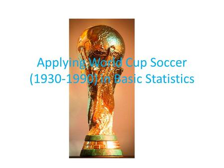 Applying World Cup Soccer (1930-1990) in Basic Statistics.