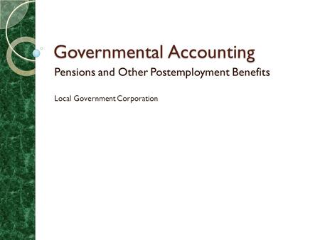 Governmental Accounting Pensions and Other Postemployment Benefits Local Government Corporation.