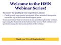 Welcome to the HMN Webinar Series! To ensure the quality of your experience, please: ▪ Check to see if your speaker is activated. When activated, the speaker.