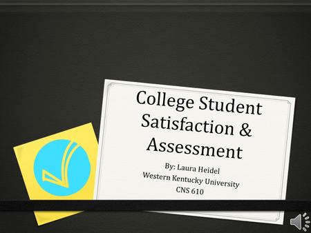 College Student Satisfaction & Assessment By: Laura Heidel Western Kentucky University CNS 610.