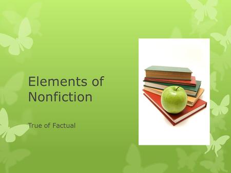 Elements of Nonfiction True of Factual. What is Nonfiction? Nonfiction is a type of writing that deals with REAL people, places, and events. A newspaper.