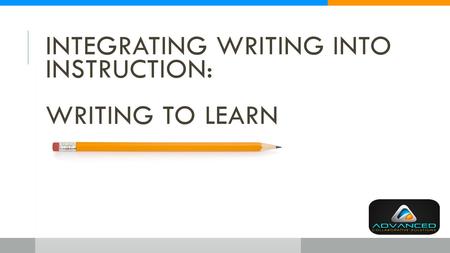 INTEGRATING WRITING INTO INSTRUCTION: WRITING TO LEARN.