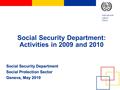 International Labour Office Social Security Department: Activities in 2009 and 2010 Social Security Department Social Protection Sector Geneva, May 2010.