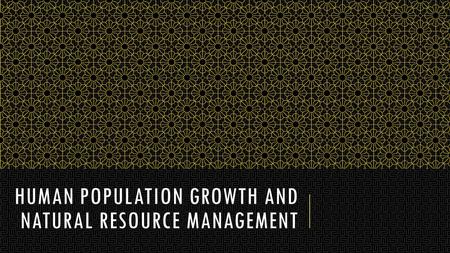 HUMAN POPULATION GROWTH AND NATURAL RESOURCE MANAGEMENT.