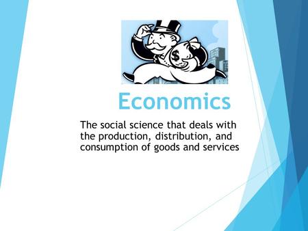 Economics The social science that deals with the production, distribution, and consumption of goods and services.