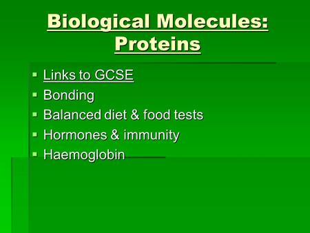 Biological Molecules: Proteins  Links to GCSE  Bonding  Balanced diet & food tests  Hormones & immunity  Haemoglobin.