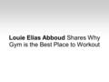 Louie Elias Abboud Shares Why Gym is the Best Place to Workout.