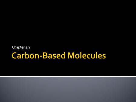 Chapter 2.3.  Carbon has unique bonding properties  Carbon = building block of life because it makes up most living things  Has four unpaired (free)