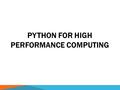 PYTHON FOR HIGH PERFORMANCE COMPUTING. OUTLINE  Compiling for performance  Native ways for performance  Generator  Examples.