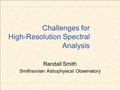 Challenges for High-Resolution Spectral Analysis Randall Smith Smithsonian Astrophysical Observatory.