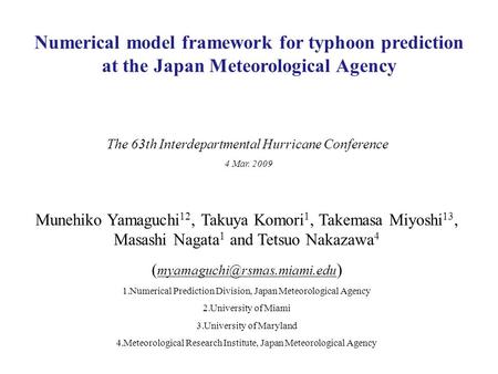 Munehiko Yamaguchi 12, Takuya Komori 1, Takemasa Miyoshi 13, Masashi Nagata 1 and Tetsuo Nakazawa 4 ( ) 1.Numerical Prediction.