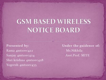 Presented by: Under the guidence of: Rama 4mt10ec422 Ms.Nikhila Sanjay 4mt10ec424 Asst.Prof. MITE Shri krishna 4mt10ec428 Yogeesh 4mt10ec435.