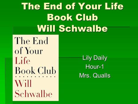 The End of Your Life Book Club Will Schwalbe Lily Daily Hour-1 Mrs. Qualls.