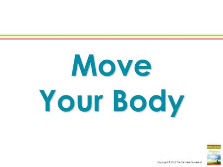 Copyright © 2011 The Wellness Connection Move Your Body.