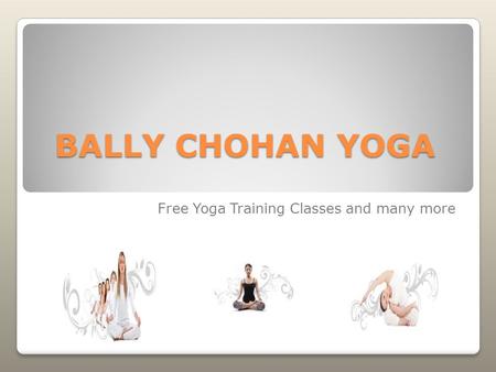 BALLY CHOHAN YOGA Free Yoga Training Classes and many more.