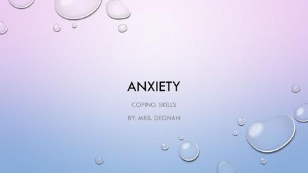 ANXIETY COPING SKILLS BY: MRS. DEGNAN. REMEMBER YOUR NUMBERS KEEP IN MIND THAT IT IS HELPFUL TO BE ABLE TO RATE YOUR ANXIETY ON A 1 TO 5 SCALE SOME COPING.