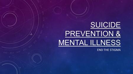 SUICIDE PREVENTION & MENTAL ILLNESS END THE STIGMA.