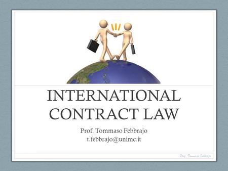 INTERNATIONAL CONTRACT LAW Prof. Tommaso Febbrajo Prof. Tommaso Febbrajo.