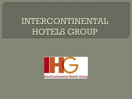  World’s largest hotel group  Over 3500 hotels worldwide  Company dates back to 1777  Several brands such as InterContinental, Holiday Inn and Crown.