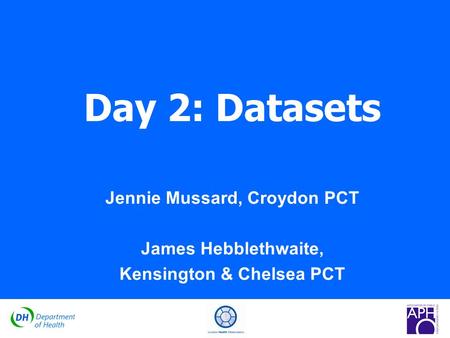 GOVERNMENT OFFICE FOR THE SOUTH WEST South West Public Health Observatory Day 2: Datasets Jennie Mussard, Croydon PCT James Hebblethwaite, Kensington &