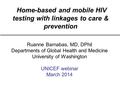 Home-based and mobile HIV testing with linkages to care & prevention Ruanne Barnabas, MD, DPhil Departments of Global Health and Medicine University of.