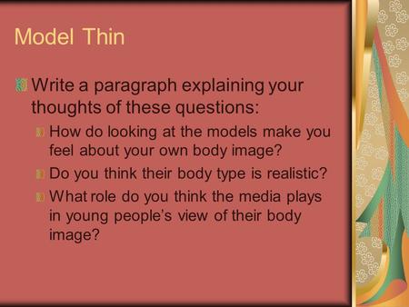 Model Thin Write a paragraph explaining your thoughts of these questions: How do looking at the models make you feel about your own body image? Do you.