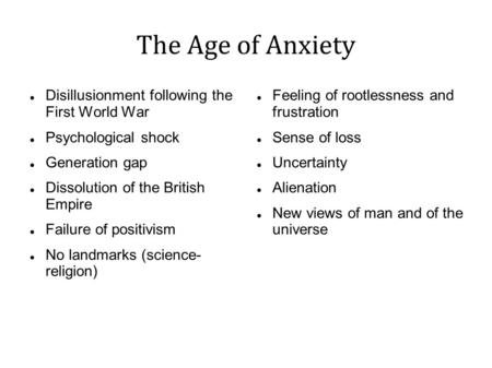 The Age of Anxiety Disillusionment following the First World War Psychological shock Generation gap Dissolution of the British Empire Failure of positivism.