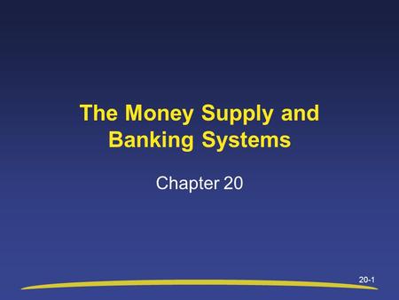 20-1 The Money Supply and Banking Systems Chapter 20.