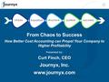 From Chaos to Success How Better Cost Accounting can Propel Your Company to Higher Profitability Presented by: Curt Finch, CEO Journyx, Inc. www.journyx.com.