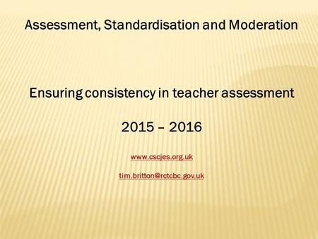 Assessment, Standardisation and Moderation Ensuring consistency in teacher assessment 2015 – 2016