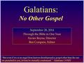 Galatians: No Other Gospel September 28, 2014 Through the Bible in One Year Xavier Reyna, Director Ben Compere, Editor “But even if we or an angel from.