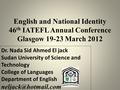 English and National Identity 46 th IATEFL Annual Conference Glasgow 19-23 March 2012 Dr. Nada Sid Ahmed El jack Sudan University of Science and Technology.