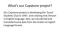 What’s our Capstone project? Our Capstone project is developing the ‘Saudi Students Club In UIW”, and creating new Version in English language. Also, we.