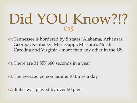  Did YOU Know?!?  Tennessee is bordered by 8 states: Alabama, Arkansas, Georgia, Kentucky, Mississippi, Missouri, North Carolina and Virginia - more.