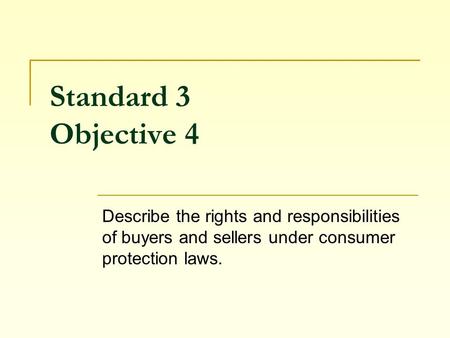 Standard 3 Objective 4 Describe the rights and responsibilities of buyers and sellers under consumer protection laws.