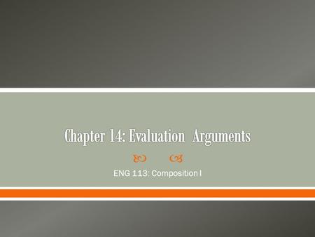  ENG 113: Composition I.  Evaluate means to make a value judgment about something or someone o Produce, service, program, performance, work of literature.